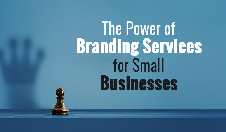 The Power of Branding Services for Small Businesses