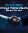 iPHEX 2025: What India’s Pharma Opportunity Means for You